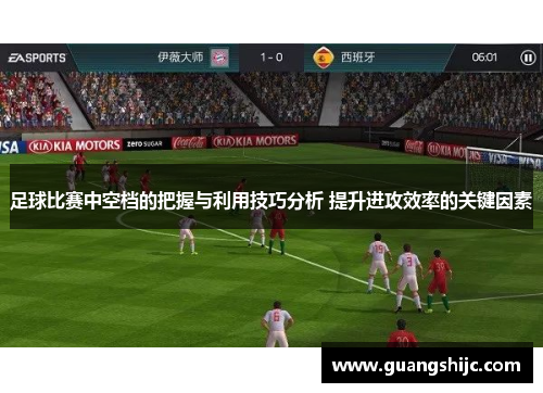 足球比赛中空档的把握与利用技巧分析 提升进攻效率的关键因素